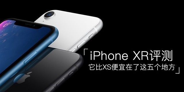 iPhone XR评测 它比XS便宜在这五个地方